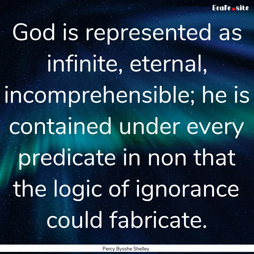 God is represented as infinite, eternal,.... : Quote by Percy Bysshe Shelley