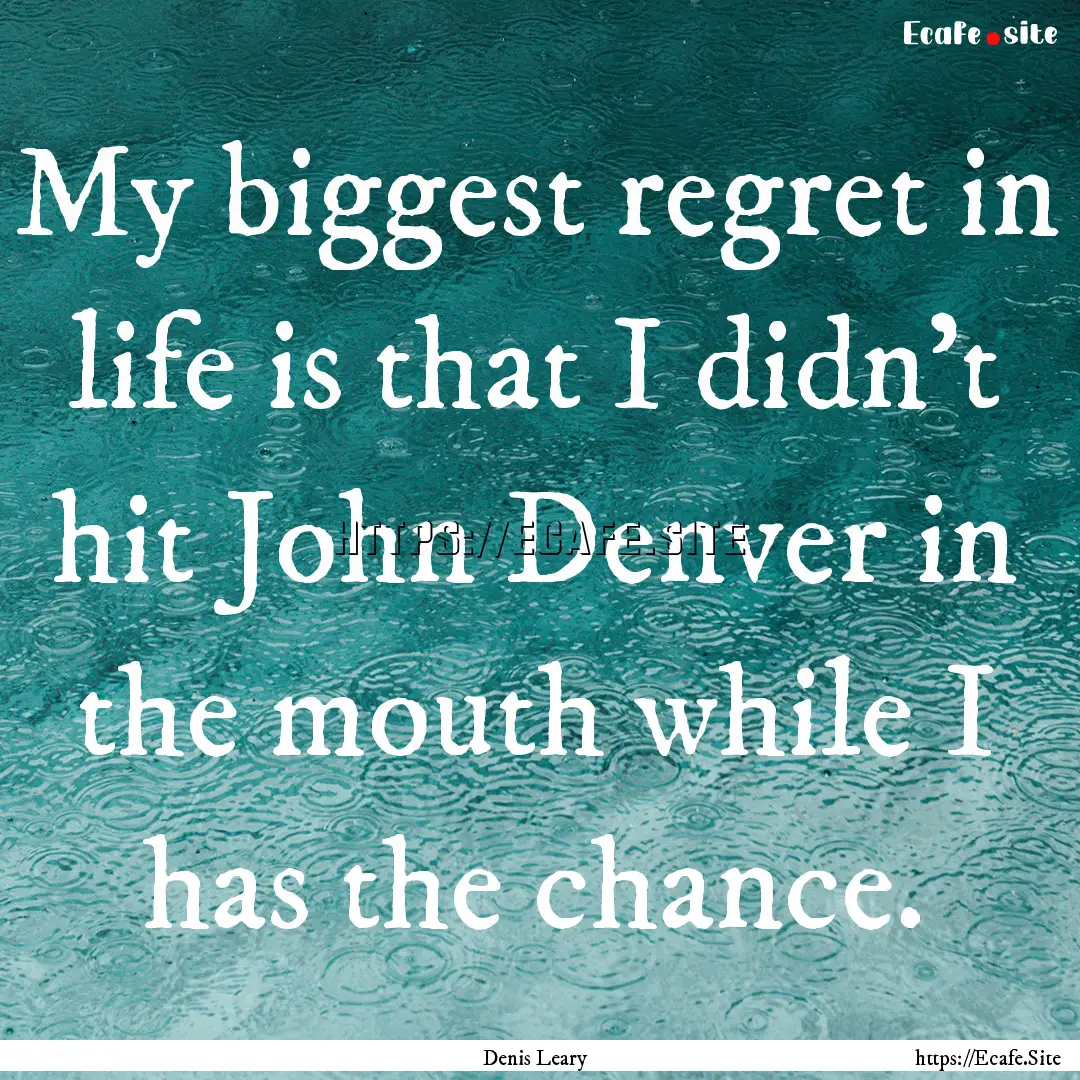 My biggest regret in life is that I didn't.... : Quote by Denis Leary