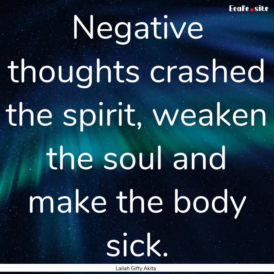 Negative thoughts crashed the spirit, weaken.... : Quote by Lailah Gifty Akita