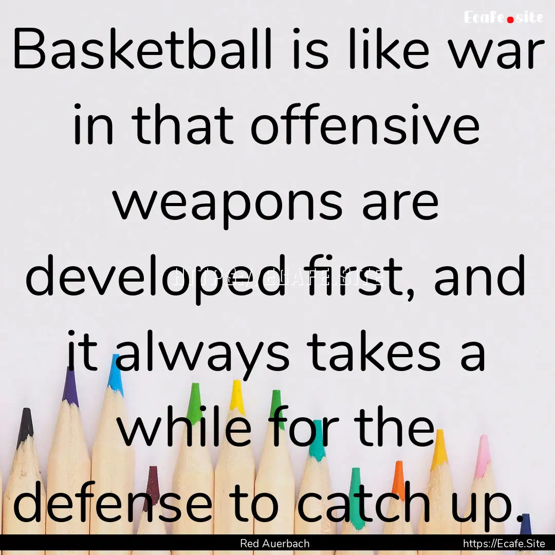 Basketball is like war in that offensive.... : Quote by Red Auerbach