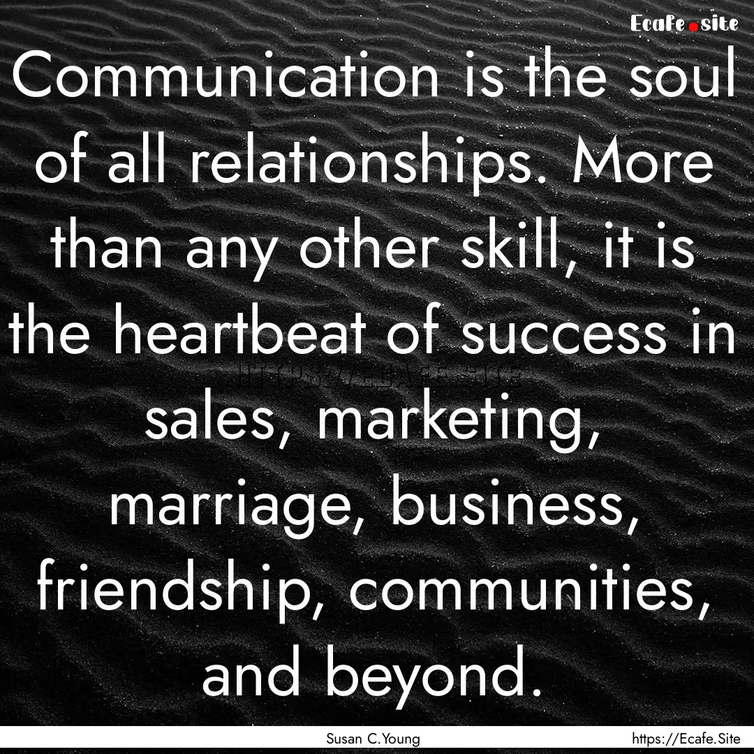 Communication is the soul of all relationships..... : Quote by Susan C.Young