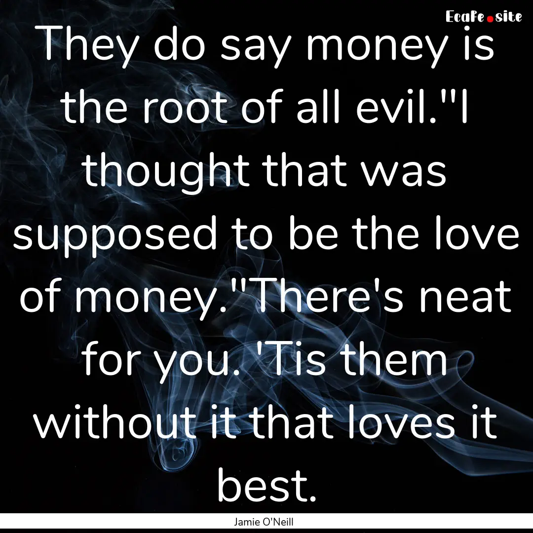 They do say money is the root of all evil.