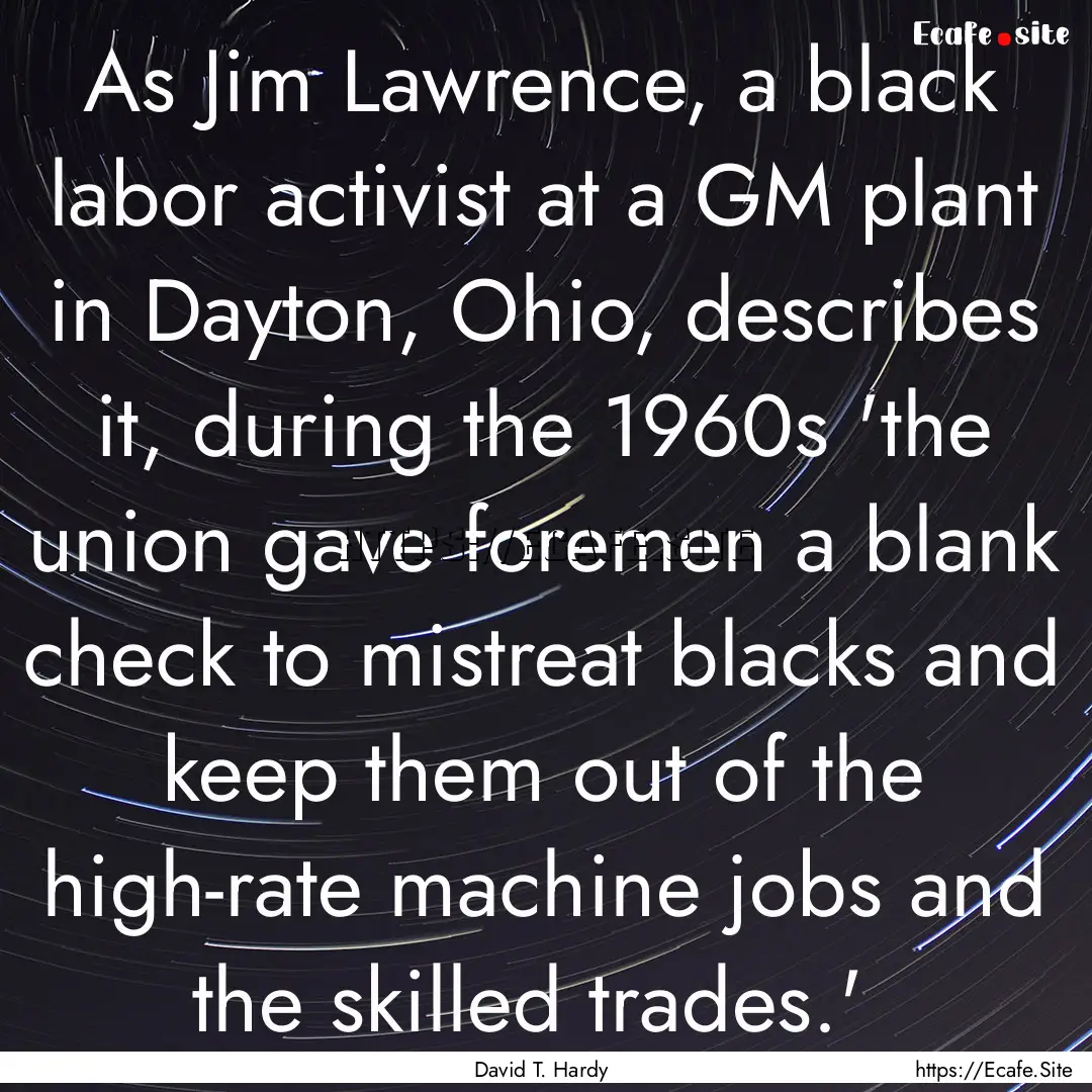 As Jim Lawrence, a black labor activist at.... : Quote by David T. Hardy