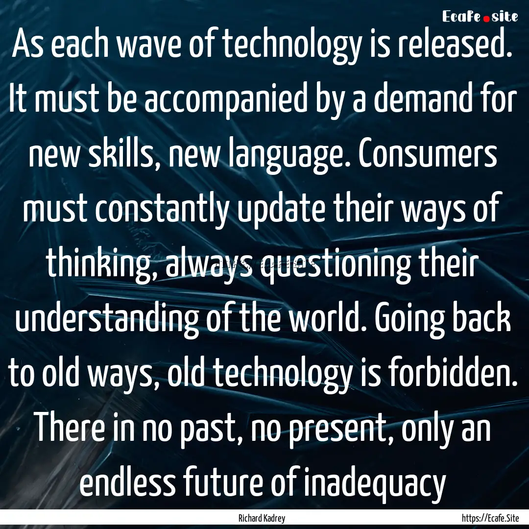 As each wave of technology is released. It.... : Quote by Richard Kadrey