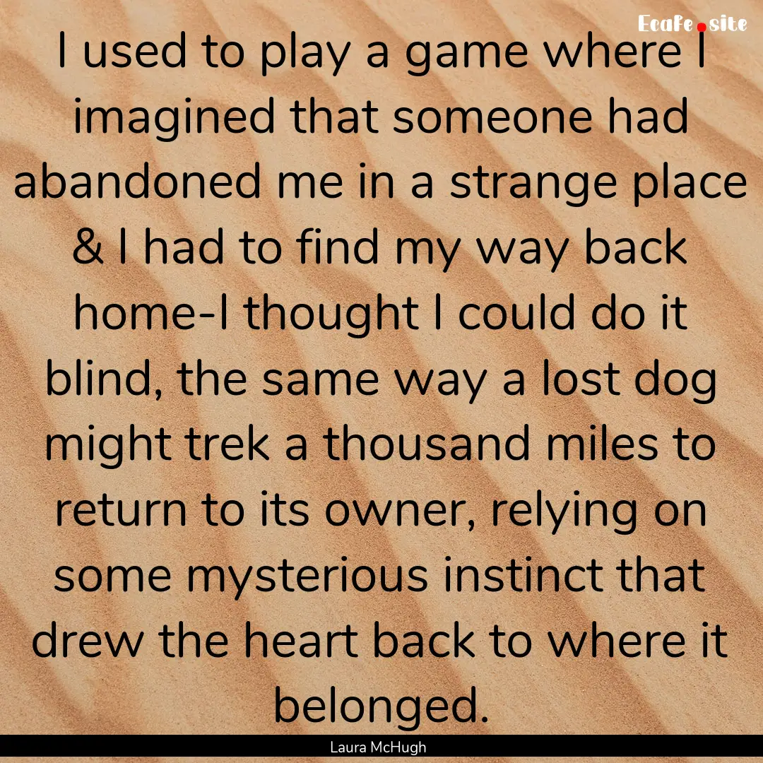 I used to play a game where I imagined that.... : Quote by Laura McHugh