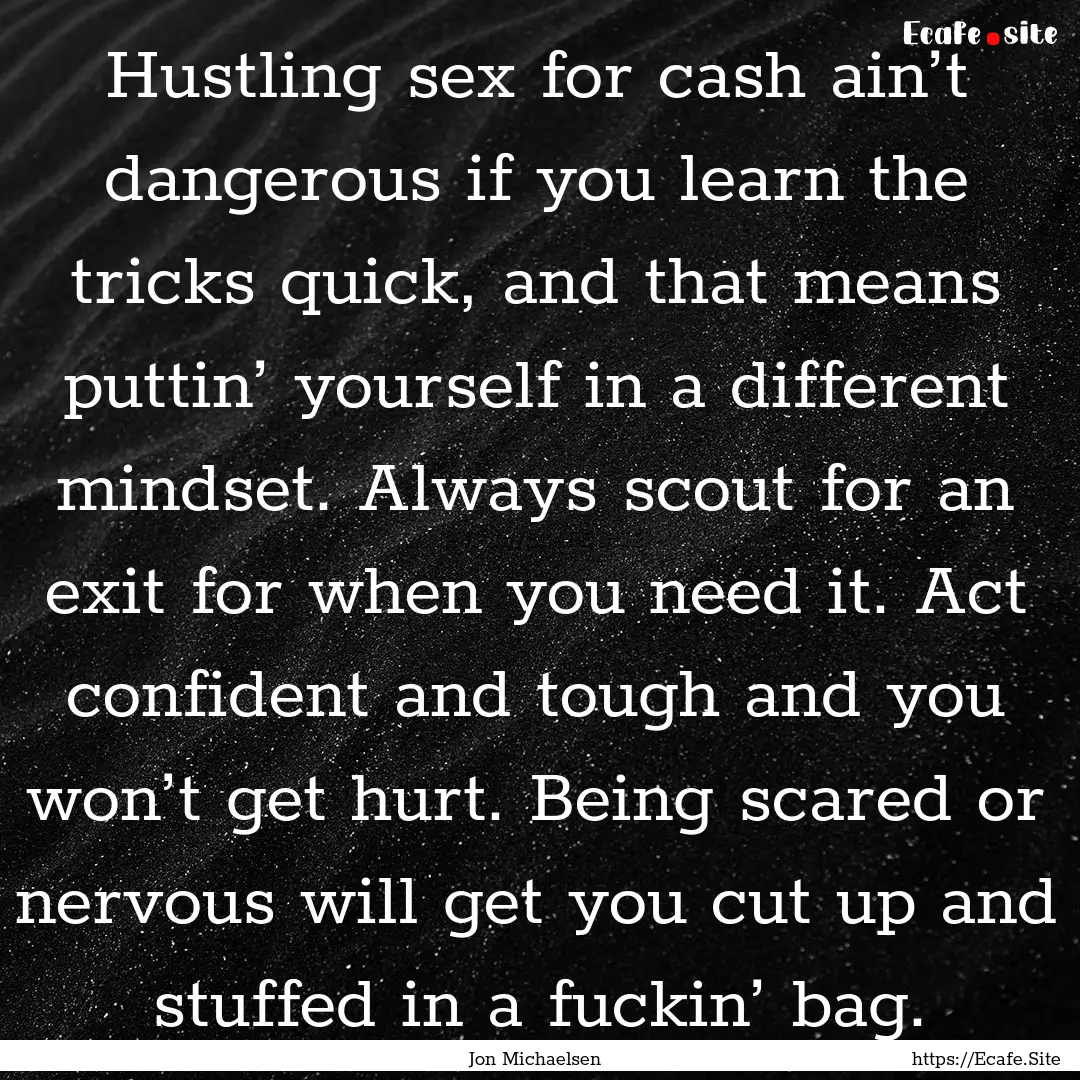 Hustling sex for cash ain’t dangerous if.... : Quote by Jon Michaelsen