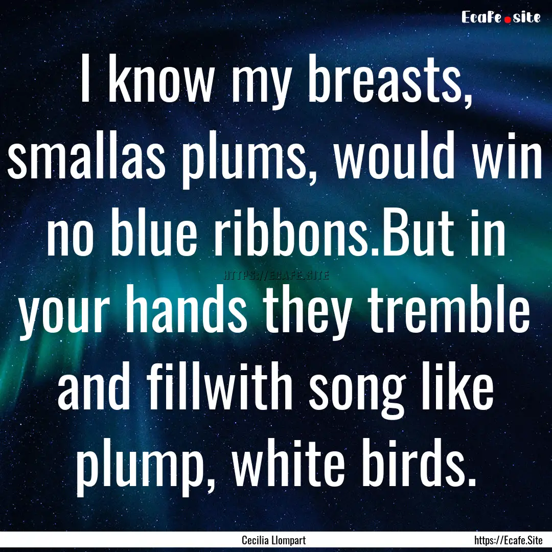 I know my breasts, smallas plums, would win.... : Quote by Cecilia Llompart