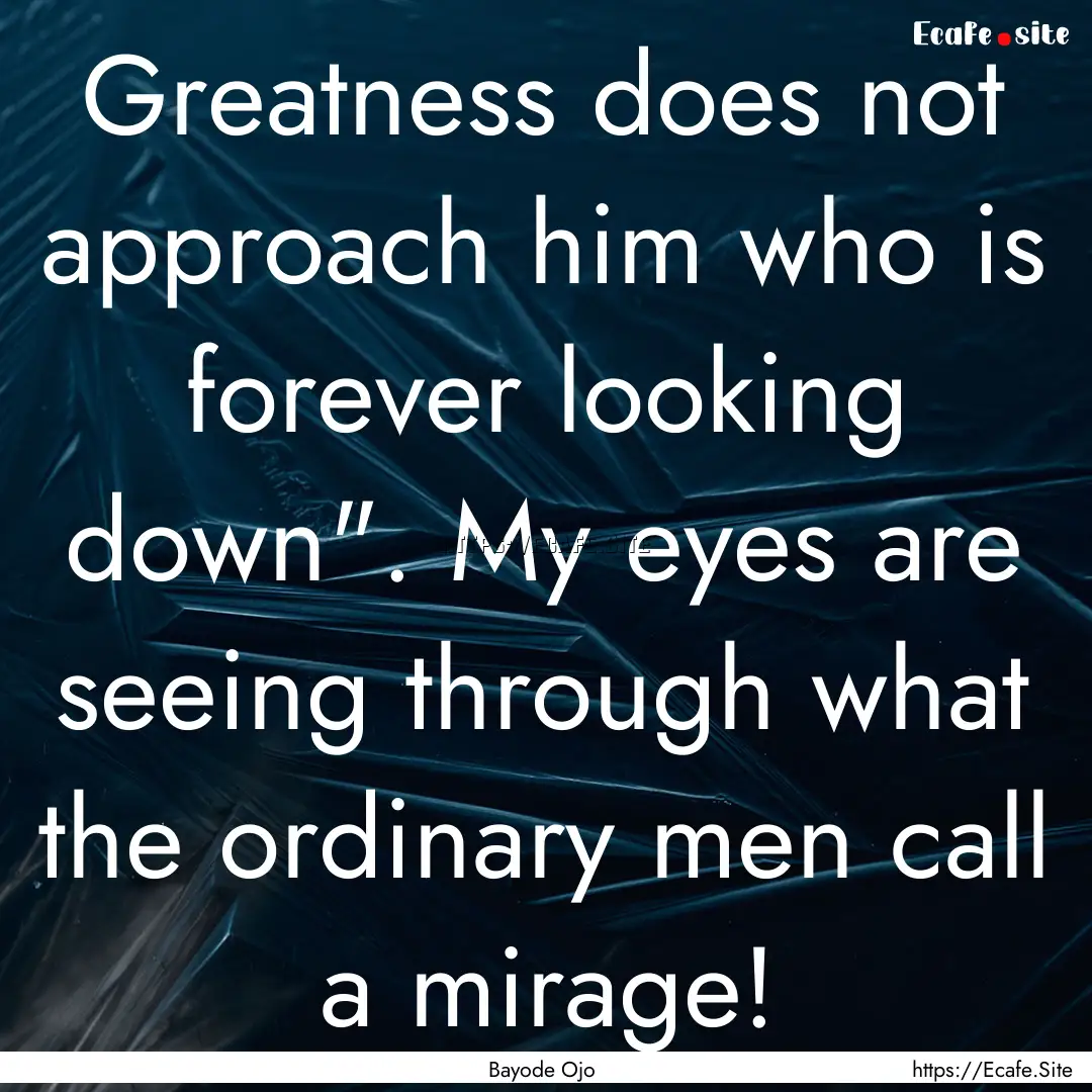 Greatness does not approach him who is forever.... : Quote by Bayode Ojo