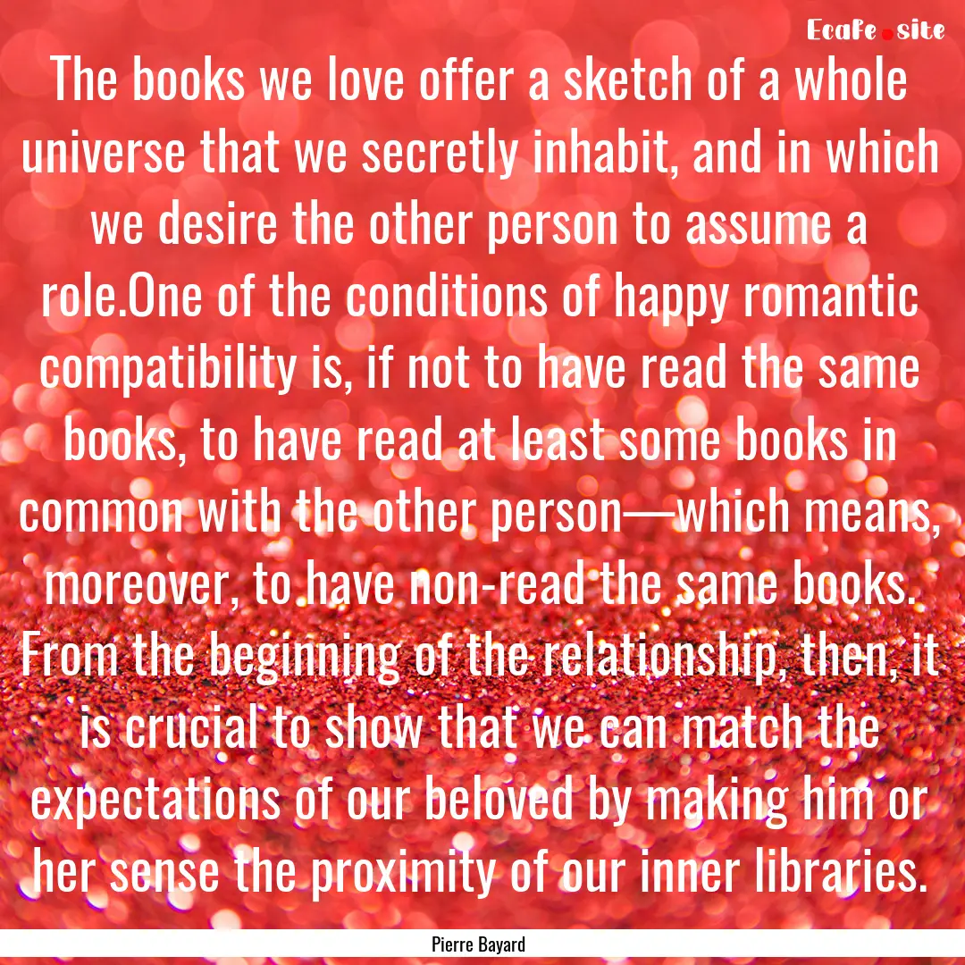 The books we love offer a sketch of a whole.... : Quote by Pierre Bayard