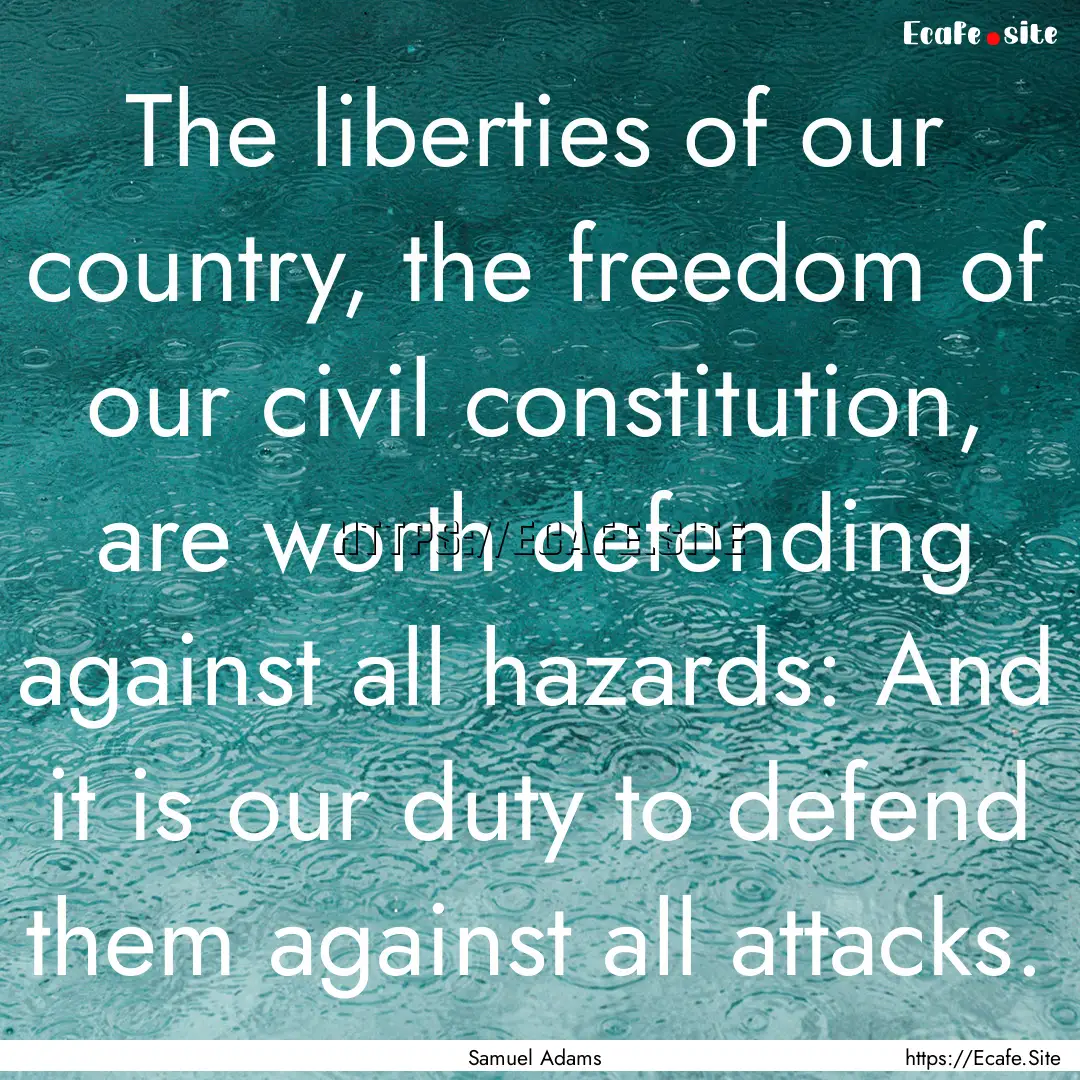 The liberties of our country, the freedom.... : Quote by Samuel Adams