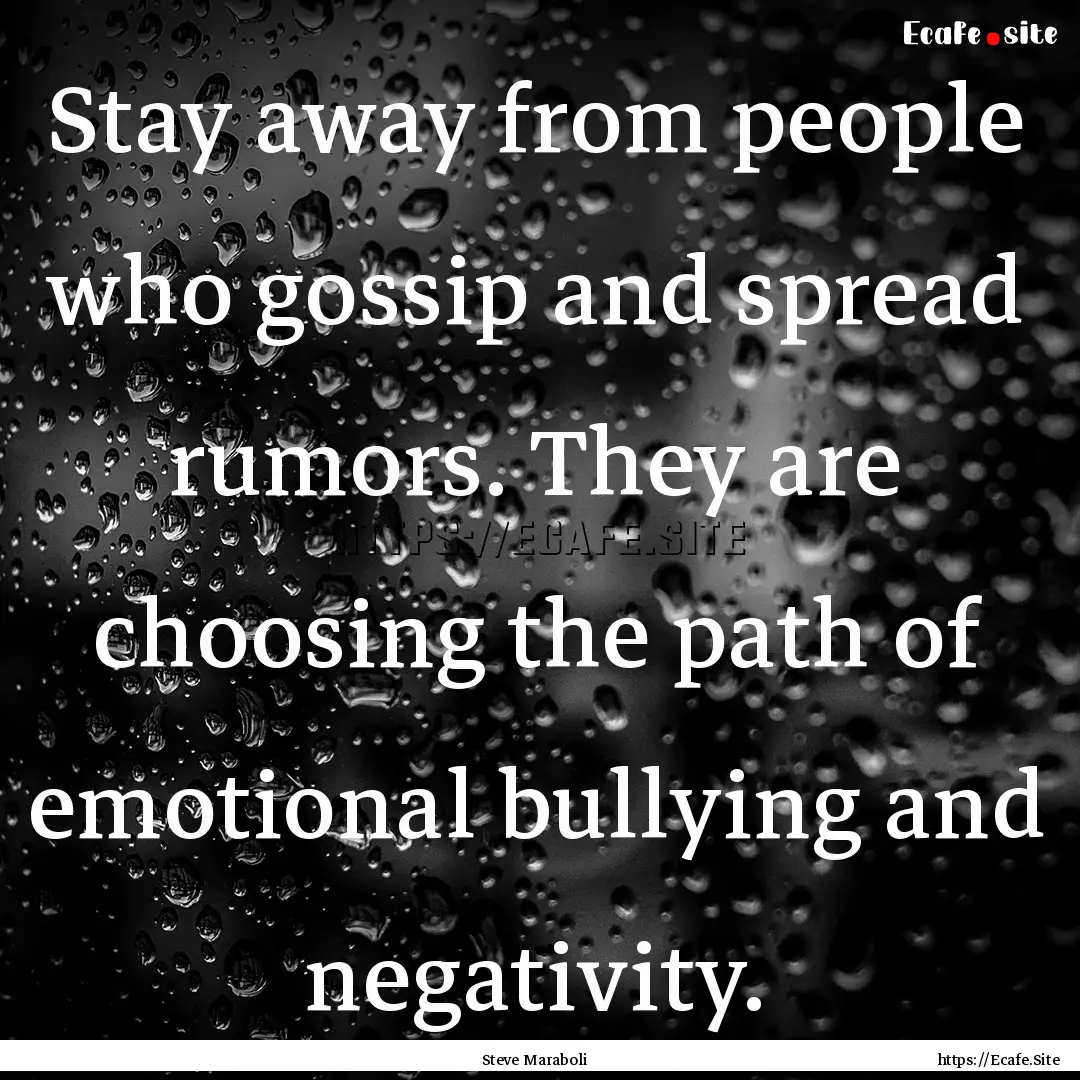 Stay away from people who gossip and spread.... : Quote by Steve Maraboli