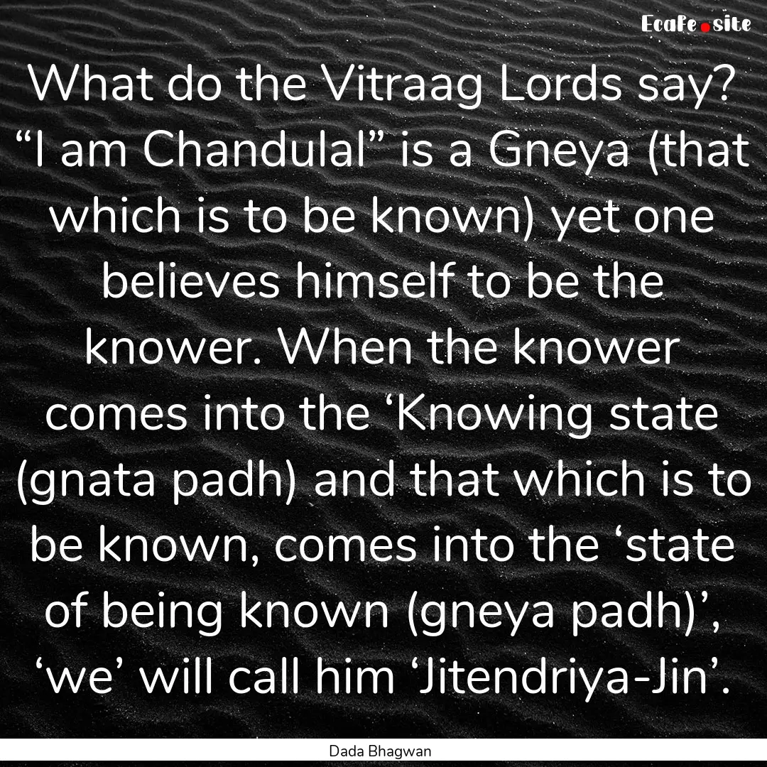 What do the Vitraag Lords say? “I am Chandulal”.... : Quote by Dada Bhagwan