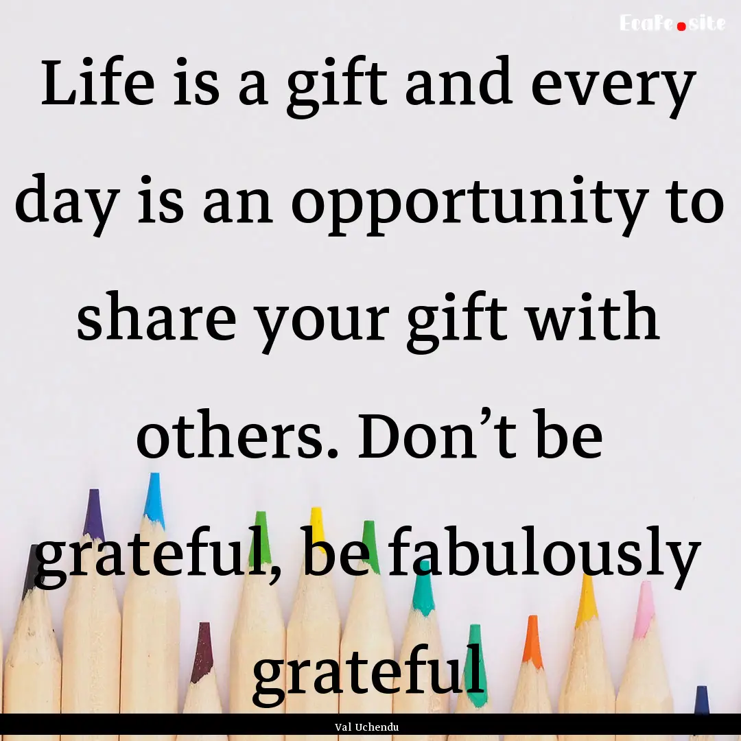 Life is a gift and every day is an opportunity.... : Quote by Val Uchendu