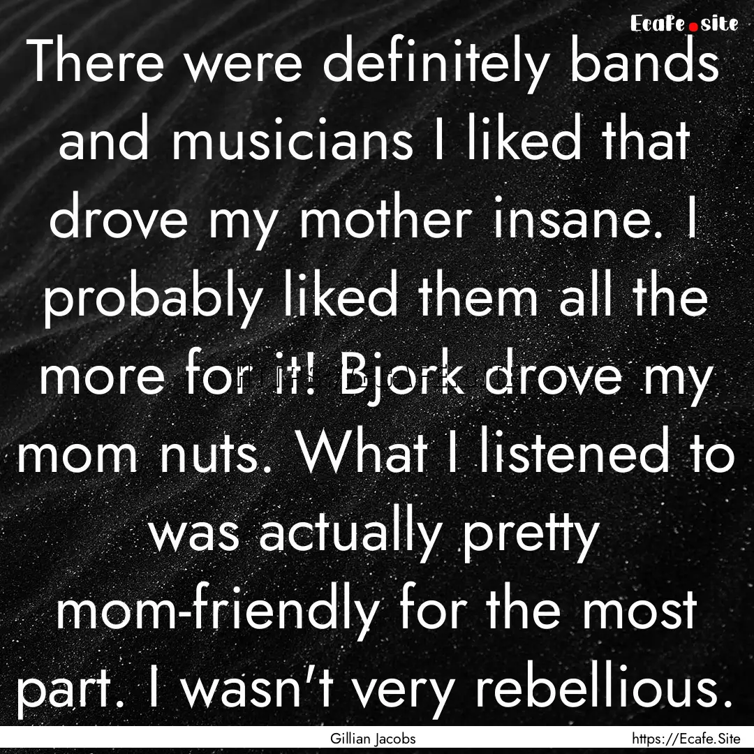 There were definitely bands and musicians.... : Quote by Gillian Jacobs