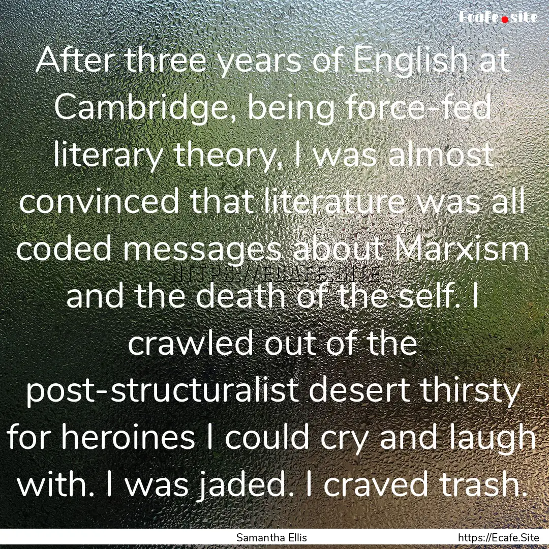 After three years of English at Cambridge,.... : Quote by Samantha Ellis