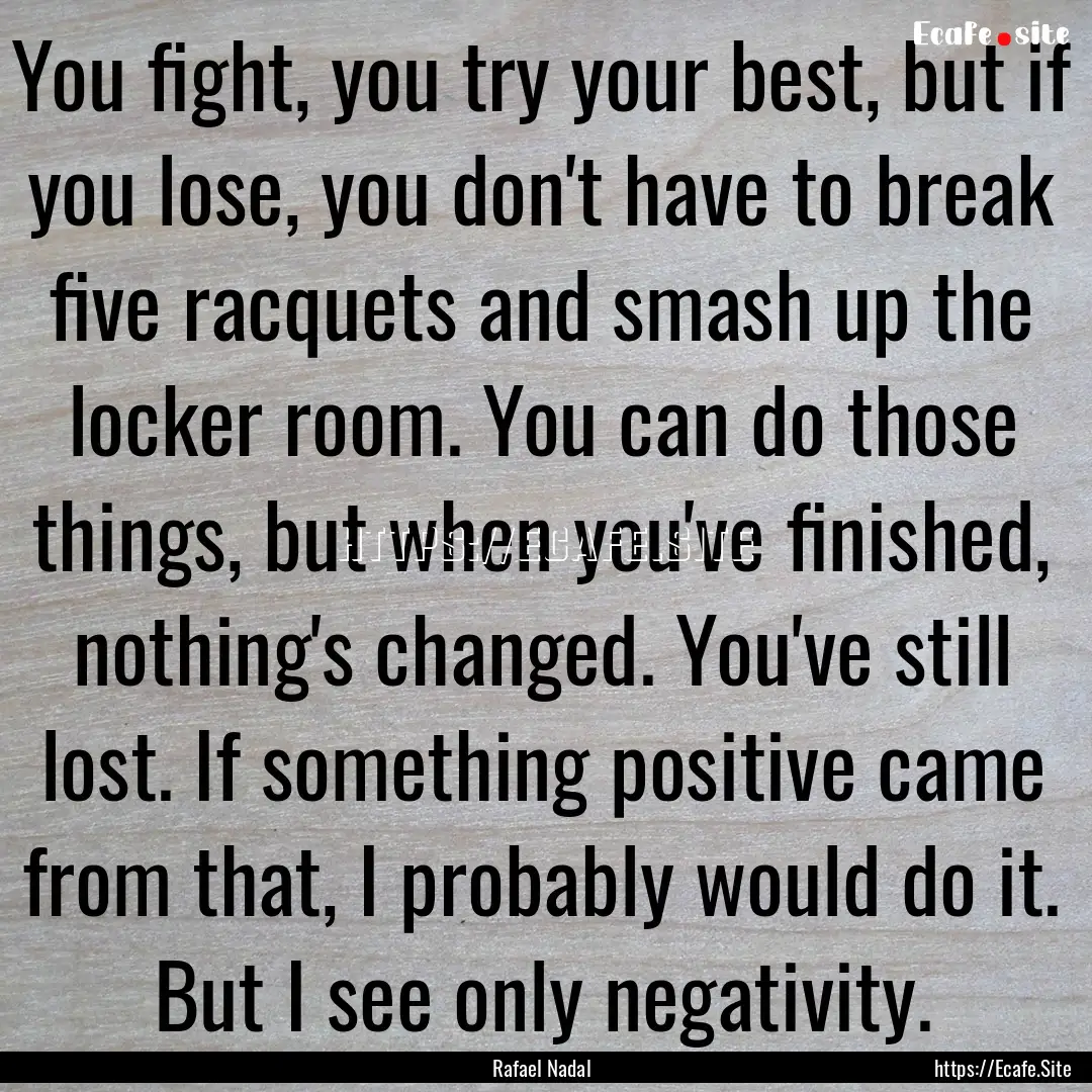 You fight, you try your best, but if you.... : Quote by Rafael Nadal