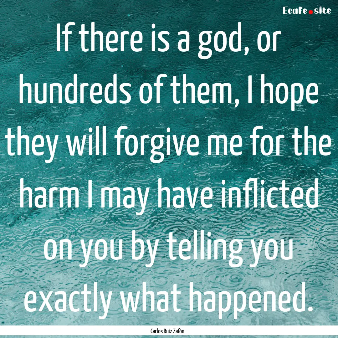 If there is a god, or hundreds of them, I.... : Quote by Carlos Ruiz Zafón