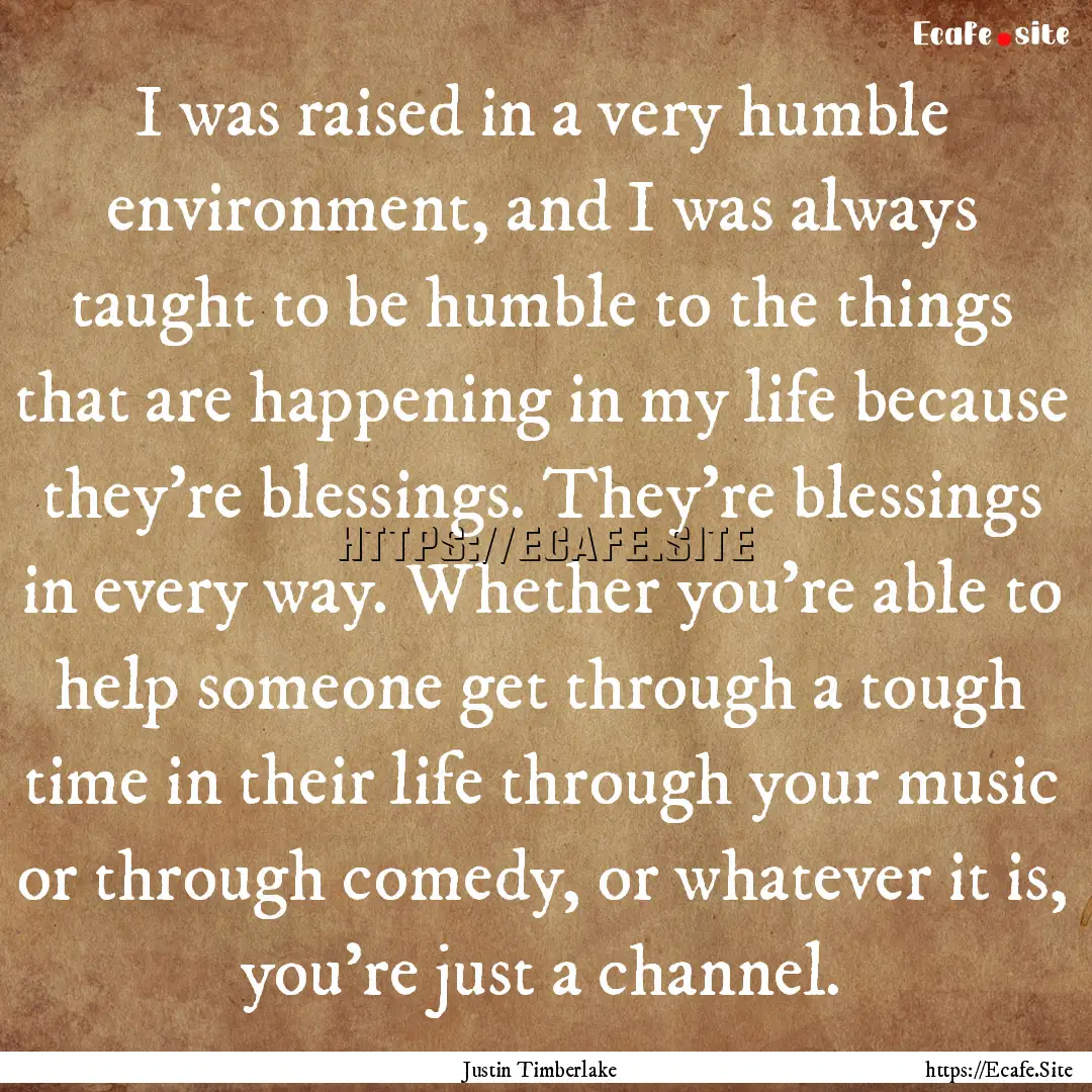 I was raised in a very humble environment,.... : Quote by Justin Timberlake