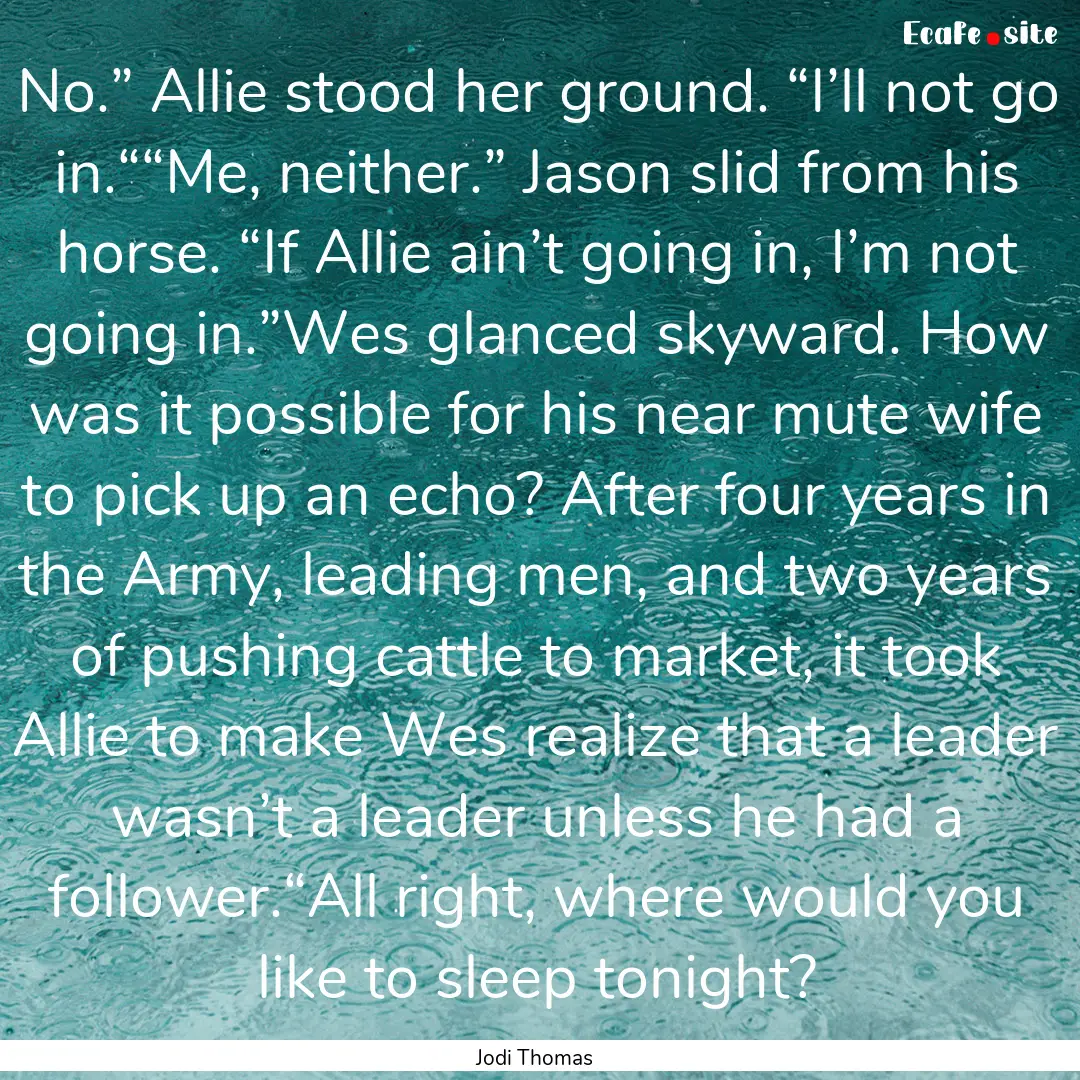 No.” Allie stood her ground. “I’ll.... : Quote by Jodi Thomas