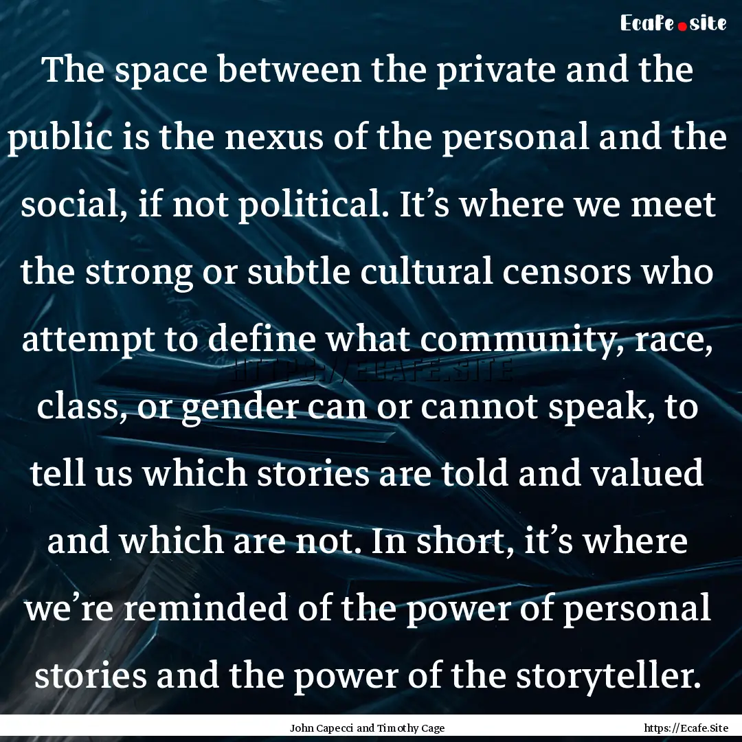 The space between the private and the public.... : Quote by John Capecci and Timothy Cage