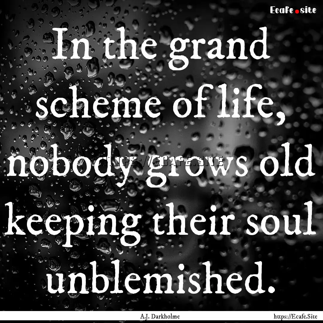 In the grand scheme of life, nobody grows.... : Quote by A.J. Darkholme