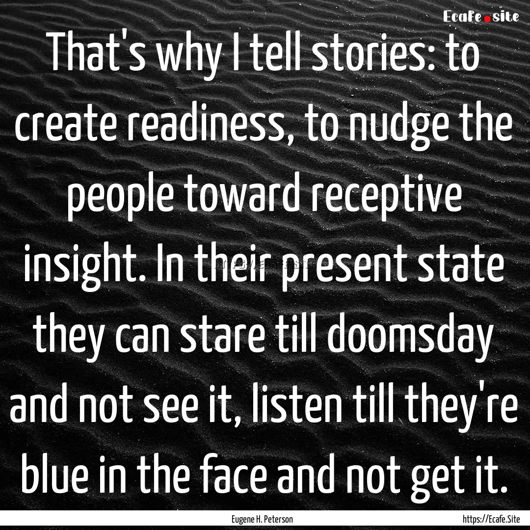 That's why I tell stories: to create readiness,.... : Quote by Eugene H. Peterson