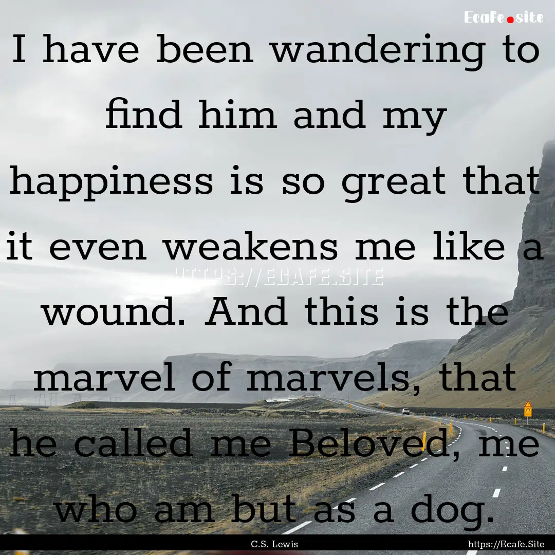 I have been wandering to find him and my.... : Quote by C.S. Lewis