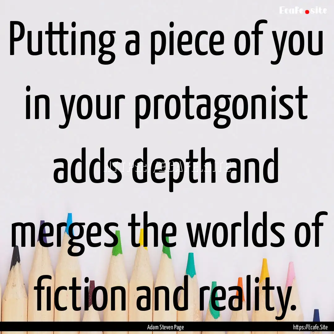 Putting a piece of you in your protagonist.... : Quote by Adam Steven Page