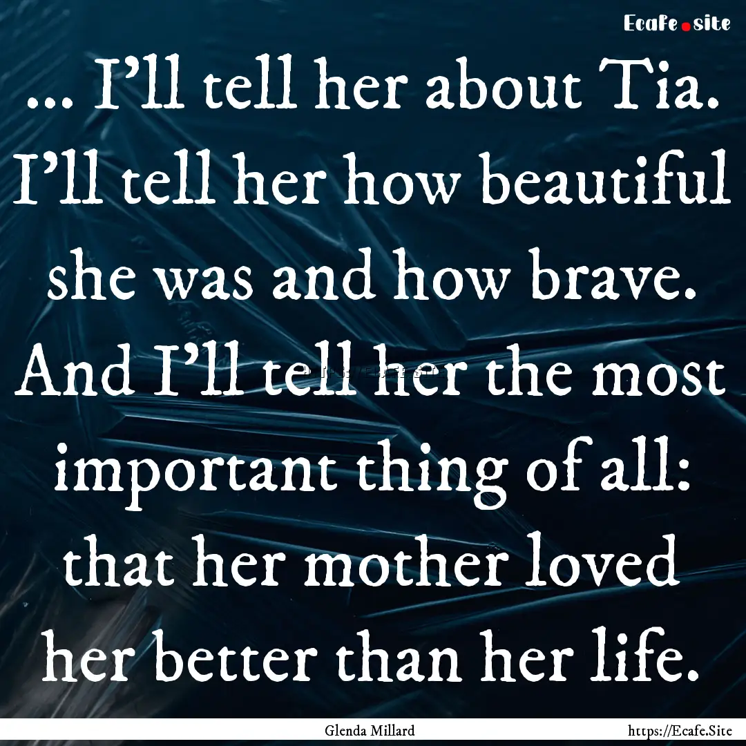 ... I'll tell her about Tia. I'll tell her.... : Quote by Glenda Millard