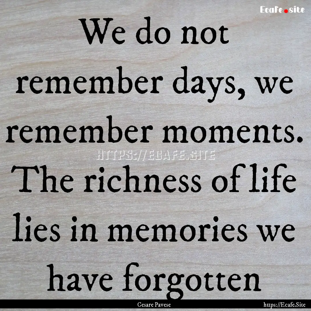 We do not remember days, we remember moments..... : Quote by Cesare Pavese