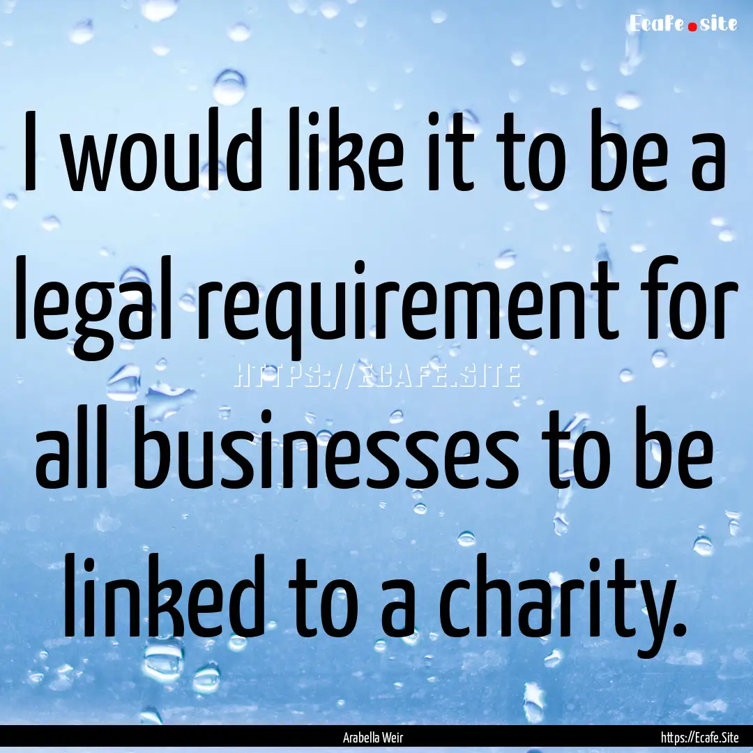 I would like it to be a legal requirement.... : Quote by Arabella Weir