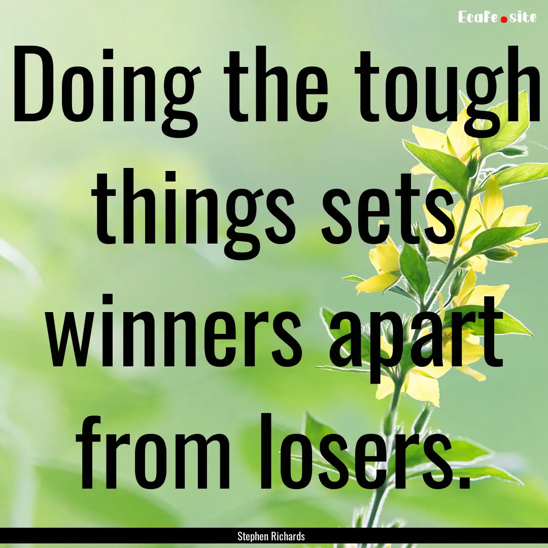 Doing the tough things sets winners apart.... : Quote by Stephen Richards