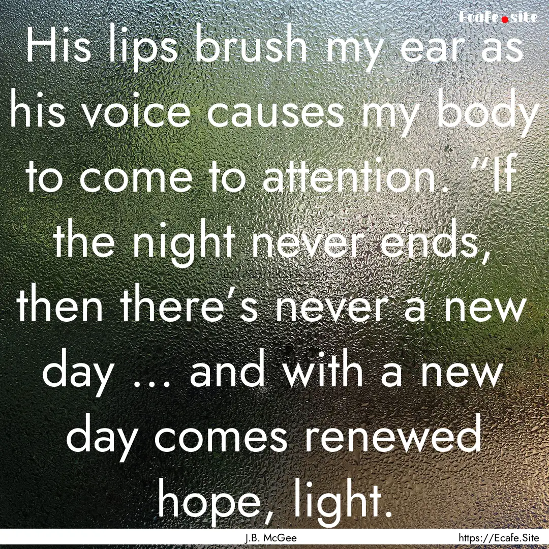 His lips brush my ear as his voice causes.... : Quote by J.B. McGee