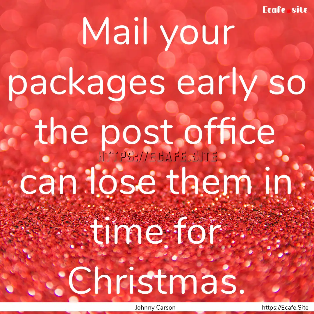 Mail your packages early so the post office.... : Quote by Johnny Carson