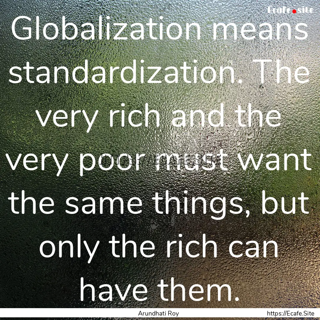 Globalization means standardization. The.... : Quote by Arundhati Roy