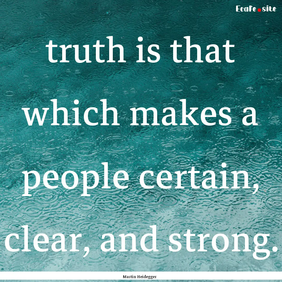 truth is that which makes a people certain,.... : Quote by Martin Heidegger