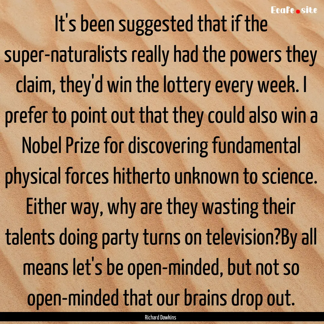 It's been suggested that if the super-naturalists.... : Quote by Richard Dawkins