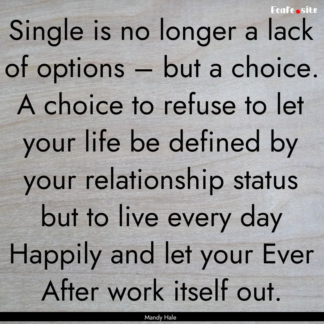 Single is no longer a lack of options –.... : Quote by Mandy Hale