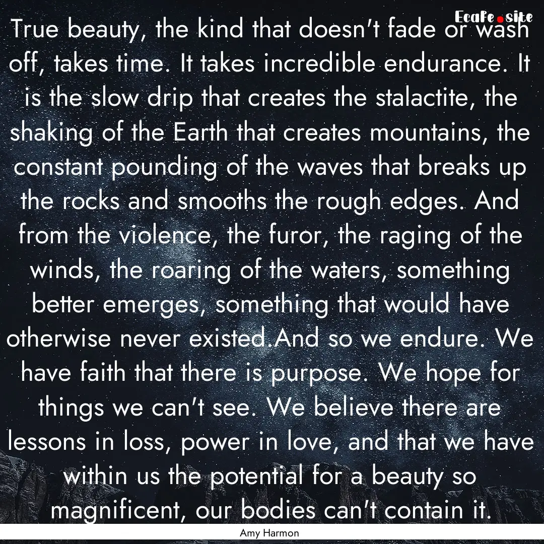 True beauty, the kind that doesn't fade or.... : Quote by Amy Harmon