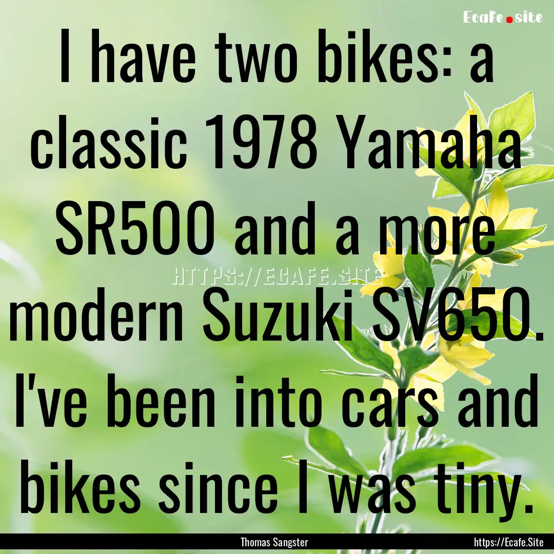 I have two bikes: a classic 1978 Yamaha SR500.... : Quote by Thomas Sangster