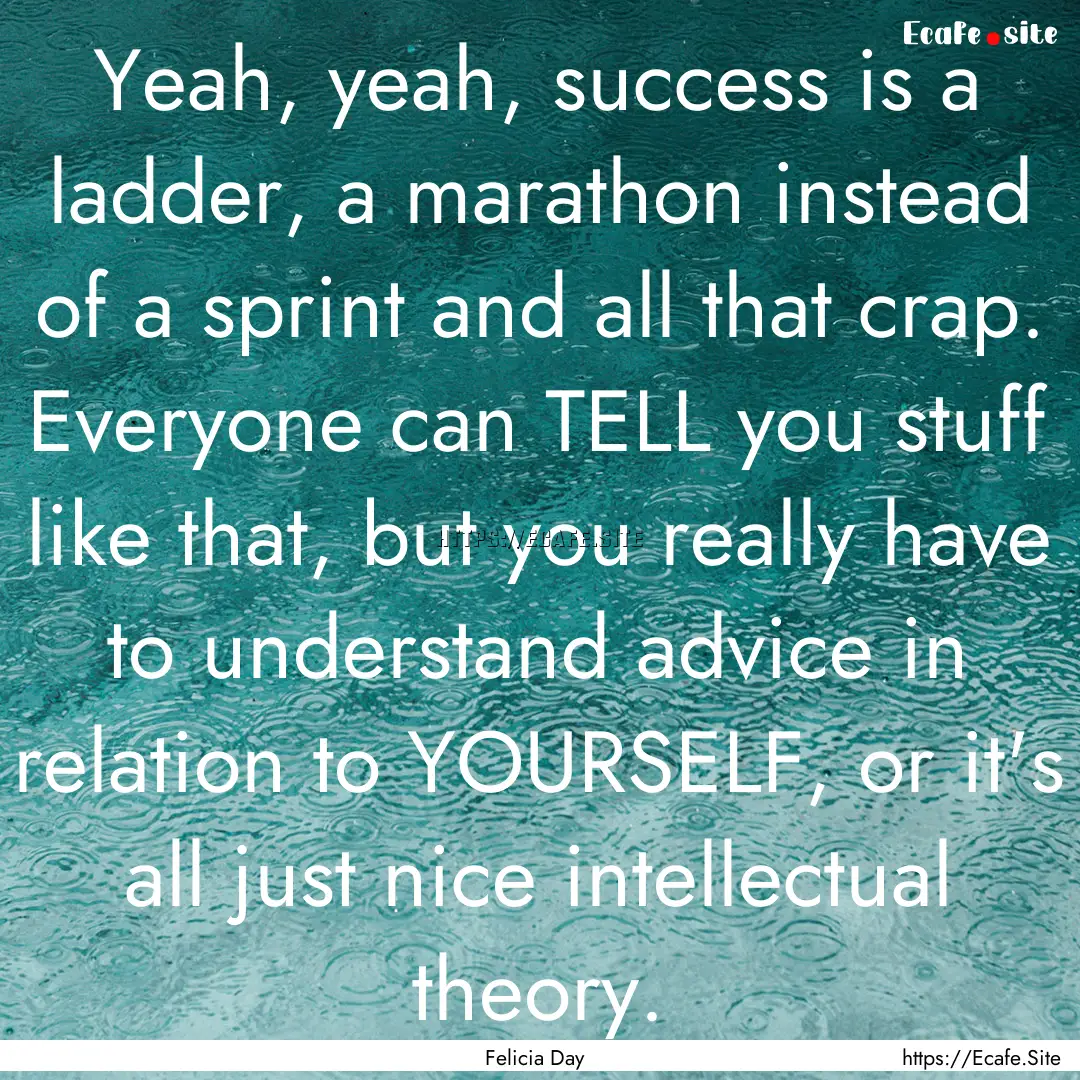 Yeah, yeah, success is a ladder, a marathon.... : Quote by Felicia Day