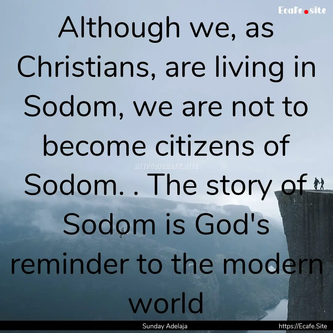 Although we, as Christians, are living in.... : Quote by Sunday Adelaja