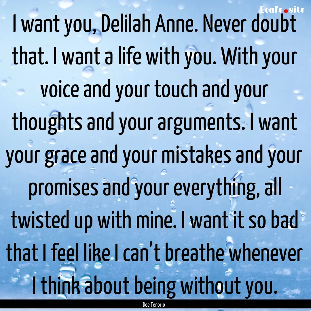 I want you, Delilah Anne. Never doubt that..... : Quote by Dee Tenorio