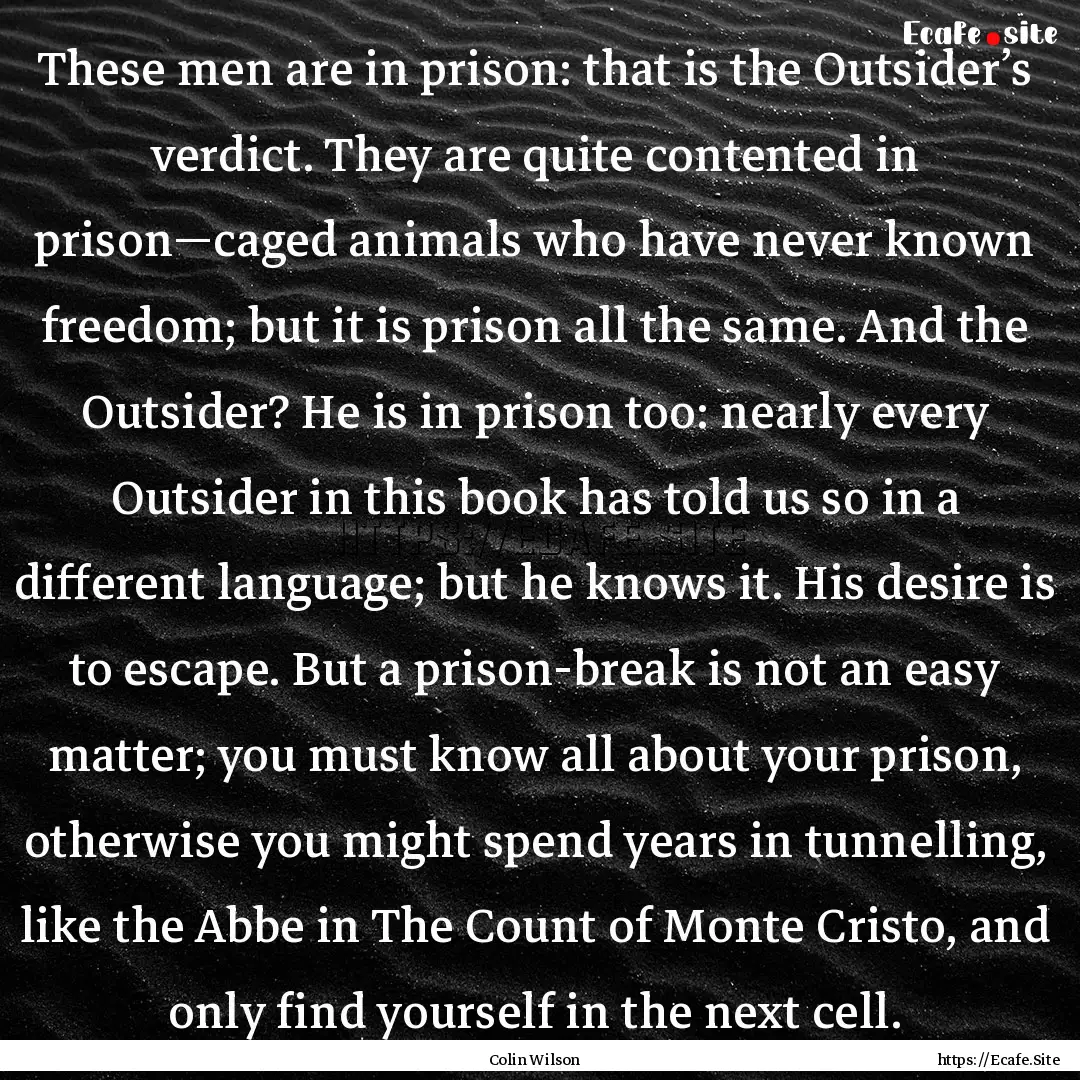 These men are in prison: that is the Outsider’s.... : Quote by Colin Wilson