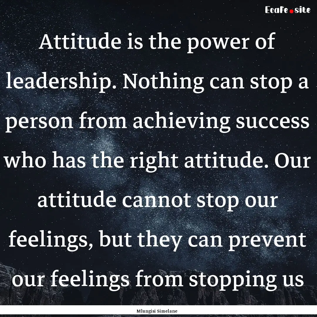 Attitude is the power of leadership. Nothing.... : Quote by Mlungisi Simelane