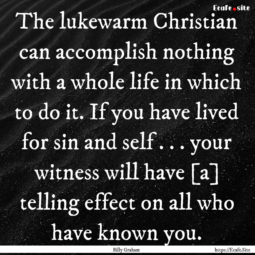 The lukewarm Christian can accomplish nothing.... : Quote by Billy Graham