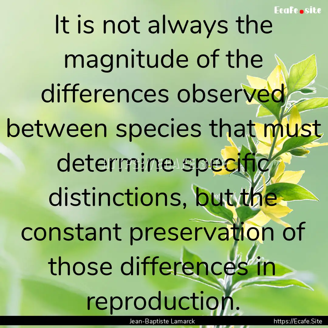 It is not always the magnitude of the differences.... : Quote by Jean-Baptiste Lamarck