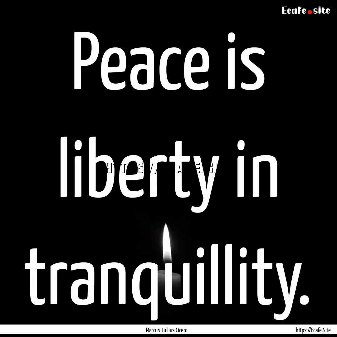 Peace is liberty in tranquillity. : Quote by Marcus Tullius Cicero