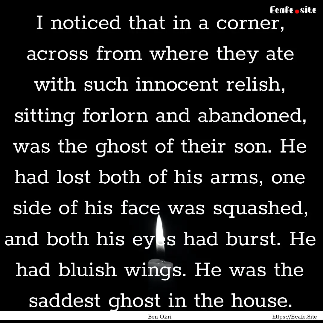 I noticed that in a corner, across from where.... : Quote by Ben Okri