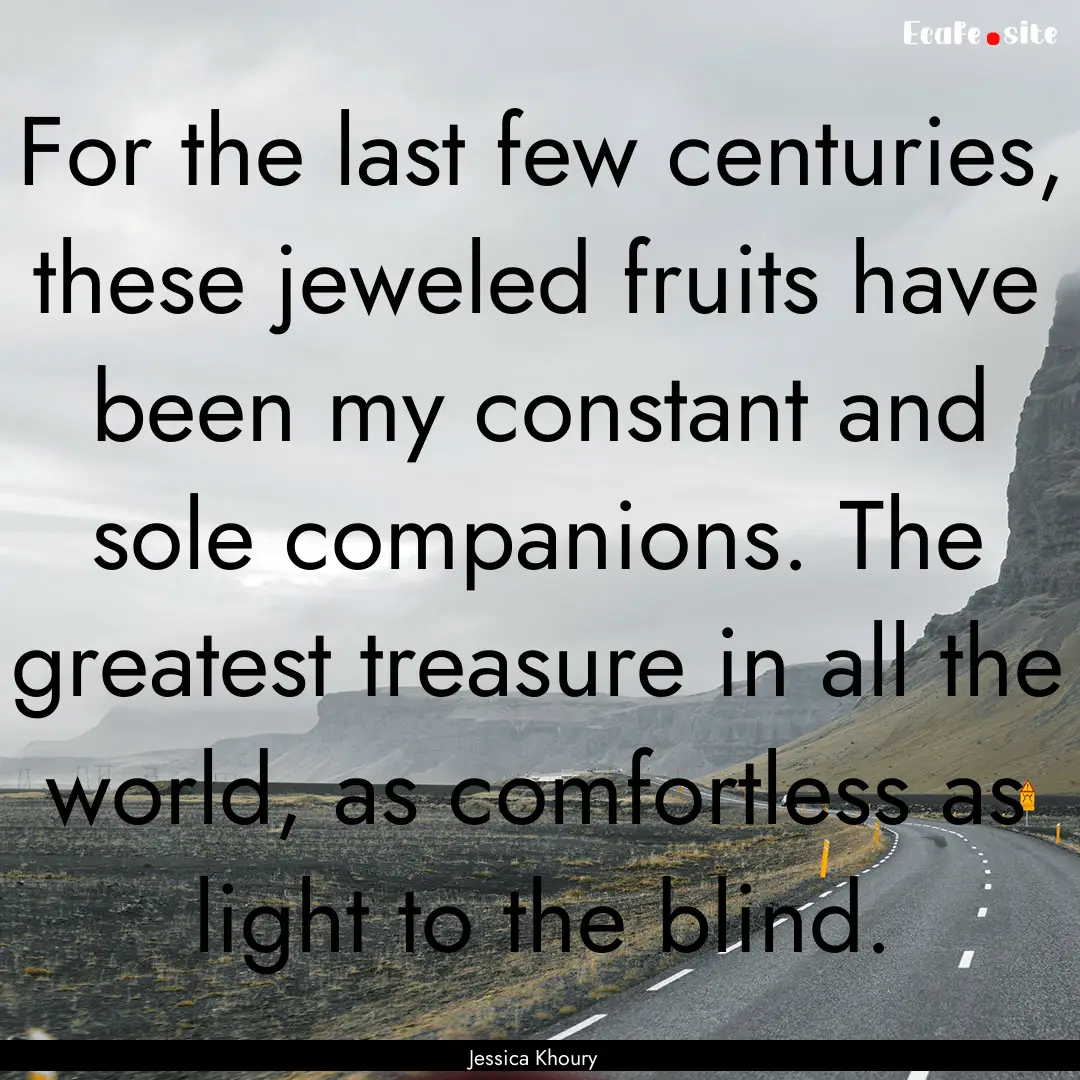 For the last few centuries, these jeweled.... : Quote by Jessica Khoury